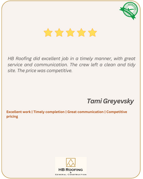 5-star review by customer Tami Greyevsky - HB Roofing did excellent job in a timely manner, with great service and communication. The crew left a clean and tidy site. The price was competitive.